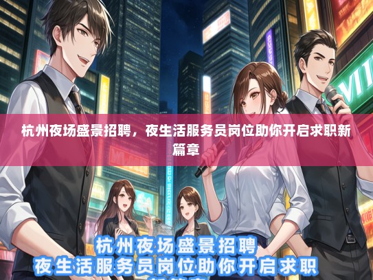 杭州夜场盛景招聘，夜生活服务员岗位助你开启求职新篇章