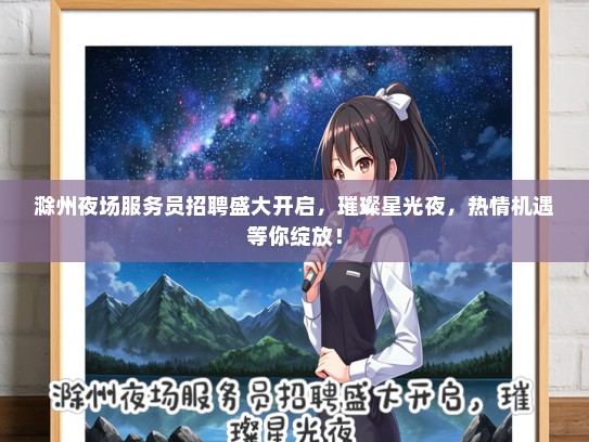 滁州夜场服务员招聘盛大开启，璀璨星光夜，热情机遇等你绽放！