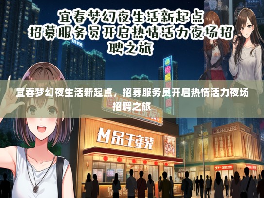宜春梦幻夜生活新起点，招募服务员开启热情活力夜场招聘之旅