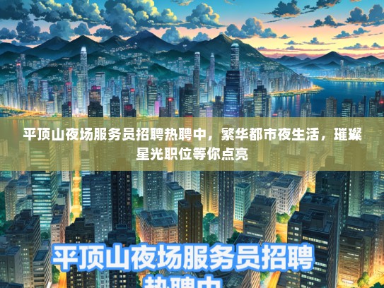 平顶山夜场服务员招聘热聘中，繁华都市夜生活，璀璨星光职位等你点亮