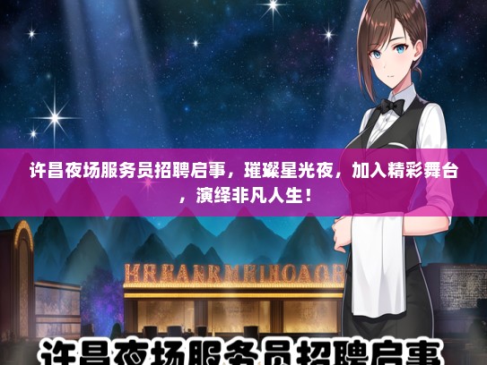 许昌夜场服务员招聘启事，璀璨星光夜，加入精彩舞台，演绎非凡人生！
