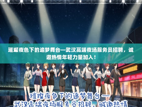 璀璨夜色下的追梦舞台—武汉高端夜场服务员招聘，诚邀热情年轻力量加入！