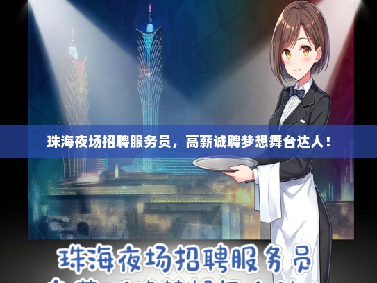 珠海夜场招聘服务员，高薪诚聘梦想舞台达人！