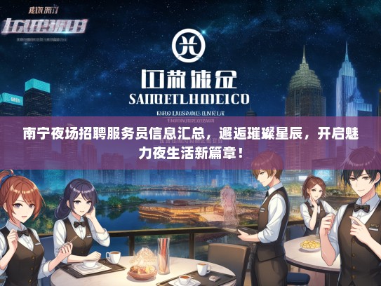 南宁夜场招聘服务员信息汇总，邂逅璀璨星辰，开启魅力夜生活新篇章！