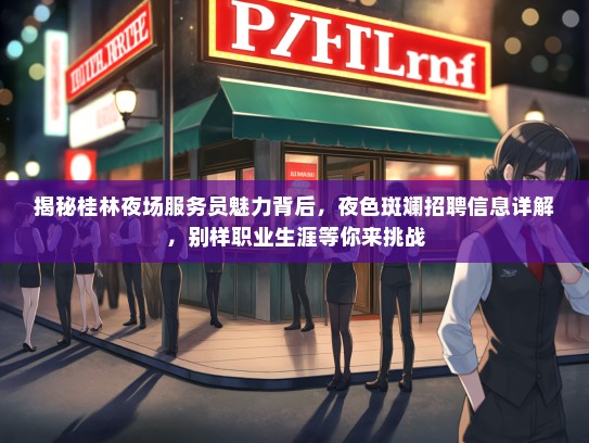 揭秘桂林夜场服务员魅力背后，夜色斑斓招聘信息详解，别样职业生涯等你来挑战