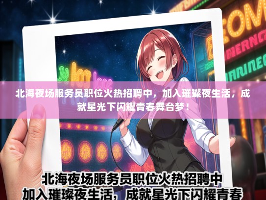北海夜场服务员职位火热招聘中，加入璀璨夜生活，成就星光下闪耀青春舞台梦！