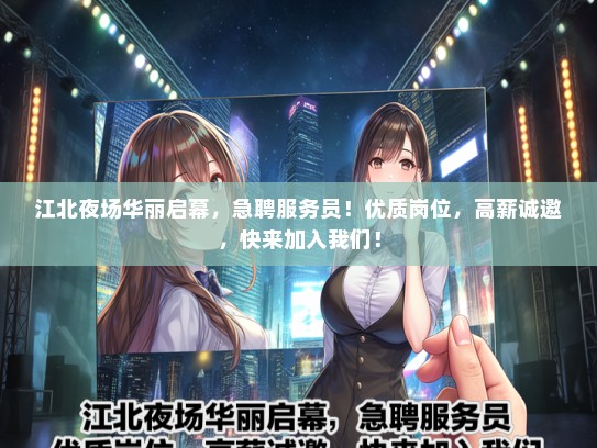 江北夜场华丽启幕，急聘服务员！优质岗位，高薪诚邀，快来加入我们！