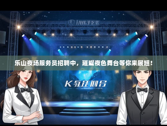 乐山夜场服务员招聘中，璀璨夜色舞台等你来展翅！