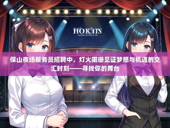 保山夜场服务员招聘中，灯火阑珊见证梦想与机遇的交汇时刻——寻找你的舞台