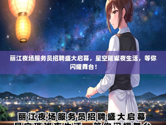 丽江夜场服务员招聘盛大启幕，星空璀璨夜生活，等你闪耀舞台！