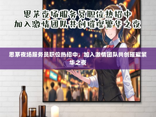 思茅夜场服务员职位热招中，加入激情团队共创璀璨繁华之夜
