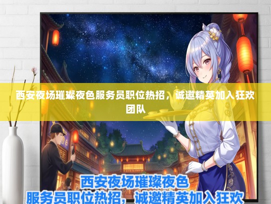 西安夜场璀璨夜色服务员职位热招，诚邀精英加入狂欢团队
