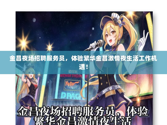 金昌夜场招聘服务员，体验繁华金昌激情夜生活工作机遇！