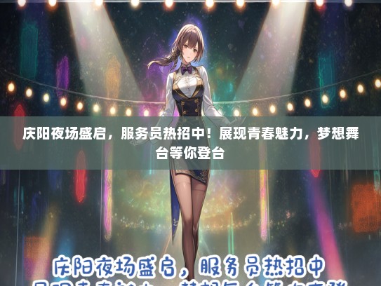 庆阳夜场盛启，服务员热招中！展现青春魅力，梦想舞台等你登台