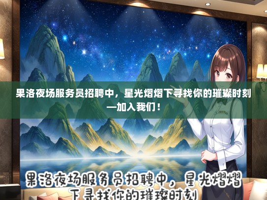 果洛夜场服务员招聘中，星光熠熠下寻找你的璀璨时刻—加入我们！