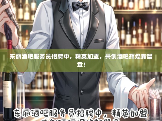 东丽酒吧服务员招聘中,精英加盟,共创酒吧辉煌新篇章! 东丽酒吧服务员招聘中,精英加盟,共创酒吧辉煌新篇章!