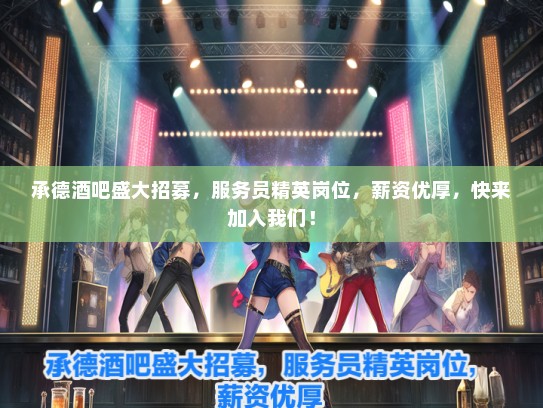 承德酒吧盛大招募，服务员精英岗位，薪资优厚，快来加入我们！
