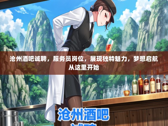 沧州酒吧诚聘，服务员岗位，展现独特魅力，梦想启航从这里开始
