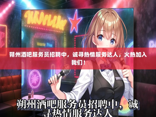 朔州酒吧服务员招聘中，诚寻热情服务达人，火热加入我们！