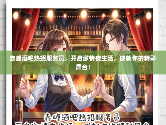 赤峰酒吧热招服务员，开启激情夜生活，成就你的精彩舞台！