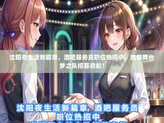 沈阳夜生活新篇章，酒吧服务员职位热招中，激情舞台梦之队招募启航！