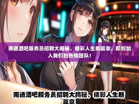 南通酒吧服务员招聘大揭秘，精彩人生新篇章，即刻加入我们的热情团队！