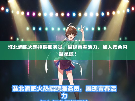 淮北酒吧火热招聘服务员，展现青春活力，加入舞台闪耀星途！