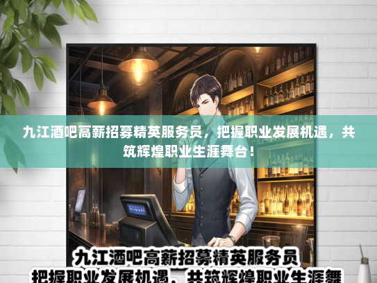 九江酒吧高薪招募精英服务员，把握职业发展机遇，共筑辉煌职业生涯舞台！