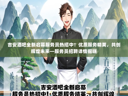 吉安酒吧全新启幕服务员热招中！优质服务精英，共创辉煌未来—服务员招聘详情揭晓