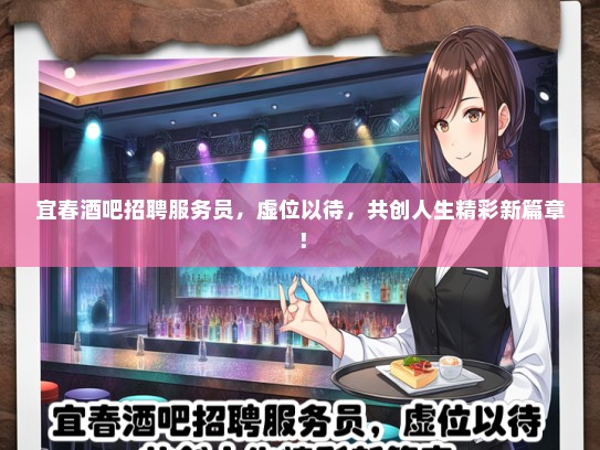 宜春酒吧招聘服务员，虚位以待，共创人生精彩新篇章！