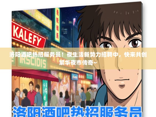 洛阳酒吧热招服务员！夜生活新势力招聘中，快来共创繁华夜市传奇~