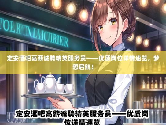 定安酒吧高薪诚聘精英服务员——优质岗位详情速览，梦想启航！