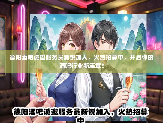 德阳酒吧诚邀服务员新锐加入，火热招募中，开启你的酒吧行业新篇章！