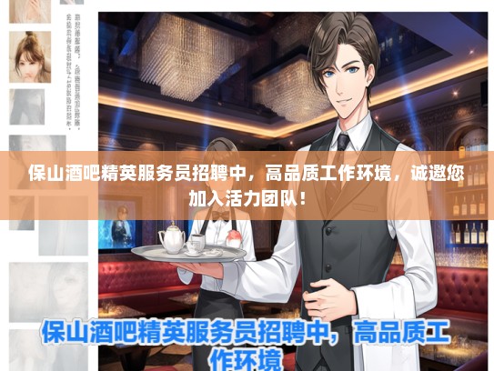 保山酒吧精英服务员招聘中，高品质工作环境，诚邀您加入活力团队！