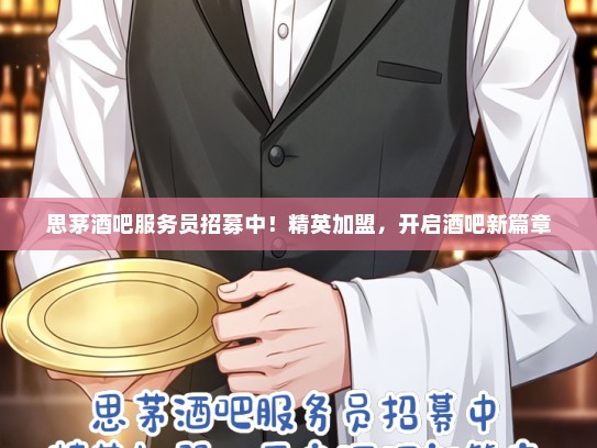 思茅酒吧服务员招募中！精英加盟，开启酒吧新篇章