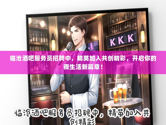 临沧酒吧服务员招聘中，精英加入共创精彩，开启你的夜生活新篇章！
