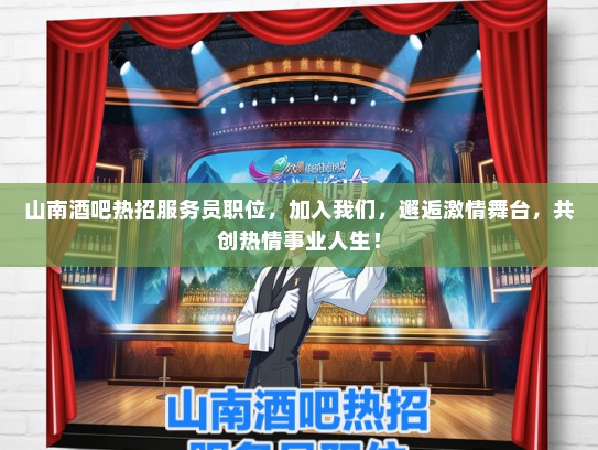 山南酒吧热招服务员职位，加入我们，邂逅激情舞台，共创热情事业人生！