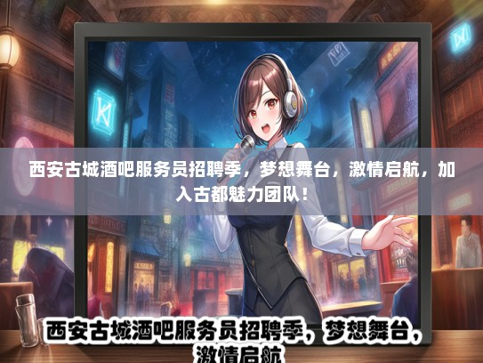 西安古城酒吧服务员招聘季，梦想舞台，激情启航，加入古都魅力团队！