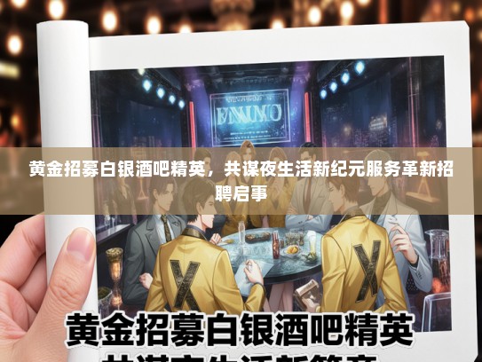 黄金招募白银酒吧精英，共谋夜生活新纪元服务革新招聘启事