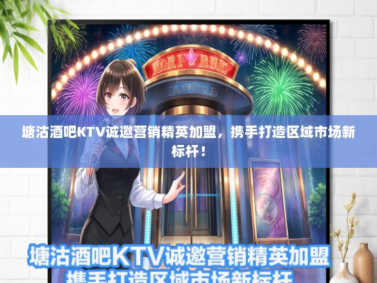 塘沽酒吧KTV诚邀营销精英加盟，携手打造区域市场新标杆！