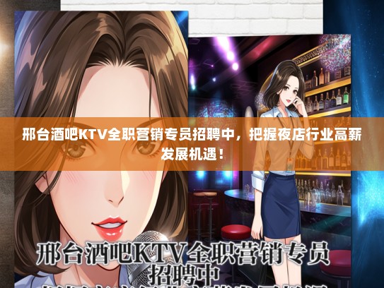 邢台酒吧KTV全职营销专员招聘中，把握夜店行业高薪发展机遇！