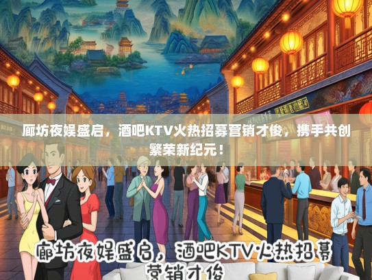 廊坊夜娱盛启，酒吧KTV火热招募营销才俊，携手共创繁荣新纪元！