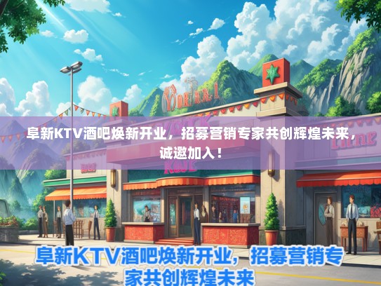 阜新KTV酒吧焕新开业，招募营销专家共创辉煌未来，诚邀加入！
