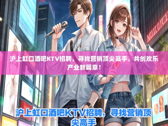 沪上虹口酒吧KTV招聘，寻找营销顶尖高手，共创欢乐产业新篇章！