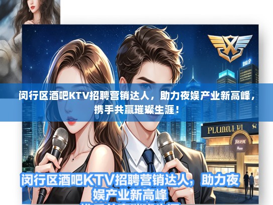 闵行区酒吧KTV招聘营销达人，助力夜娱产业新高峰，携手共赢璀璨生涯！
