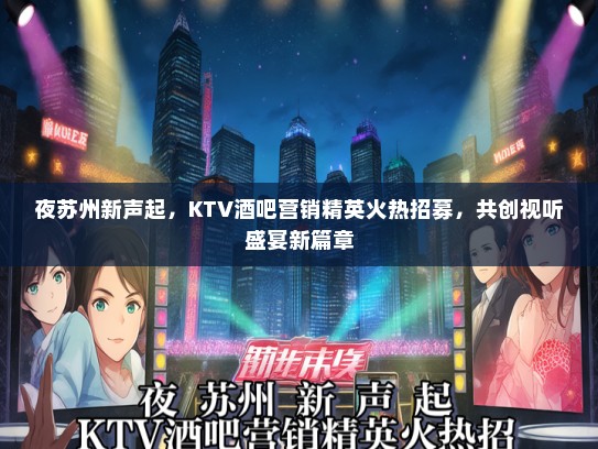 夜苏州新声起，KTV酒吧营销精英火热招募，共创视听盛宴新篇章