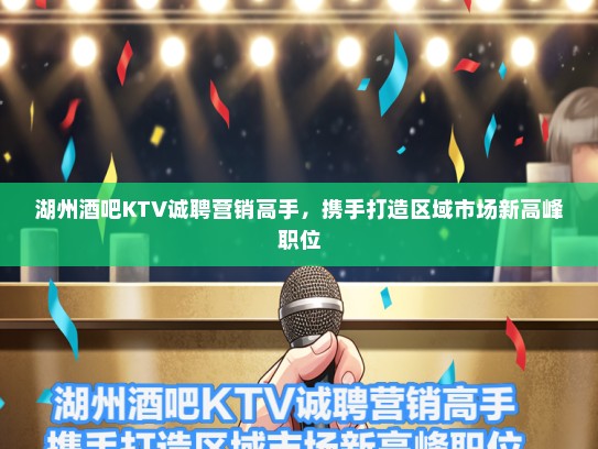 湖州酒吧KTV诚聘营销高手，携手打造区域市场新高峰职位