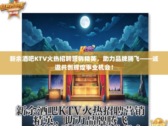 新余酒吧KTV火热招聘营销精英，助力品牌腾飞——诚邀共创辉煌事业机会！