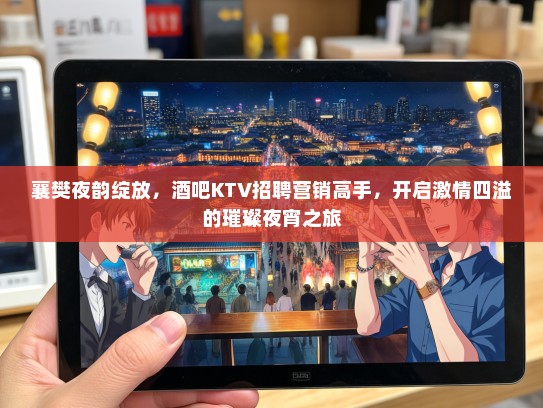襄樊夜韵绽放，酒吧KTV招聘营销高手，开启激情四溢的璀璨夜宵之旅