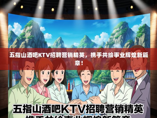 五指山酒吧KTV招聘营销精英，携手共绘事业辉煌新篇章！